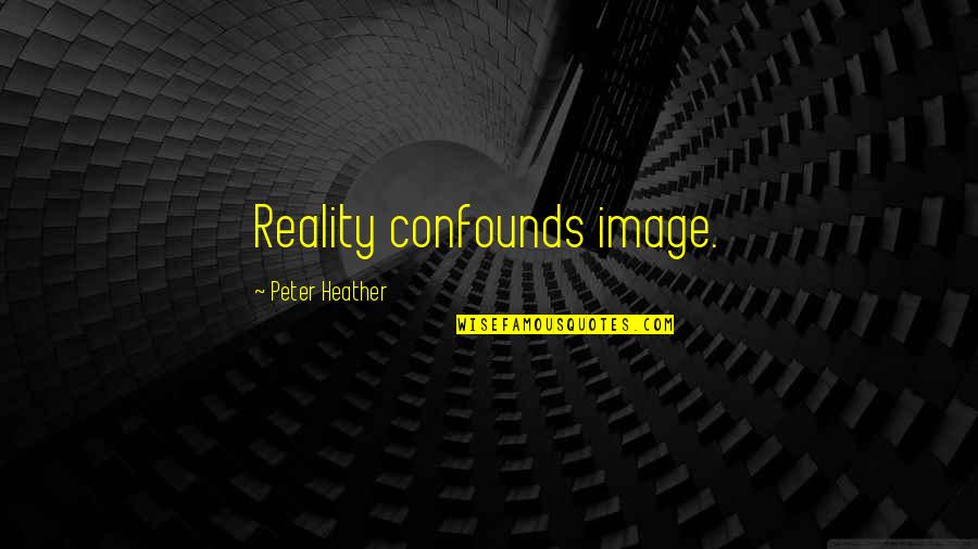 Lal Quotes By Peter Heather: Reality confounds image.