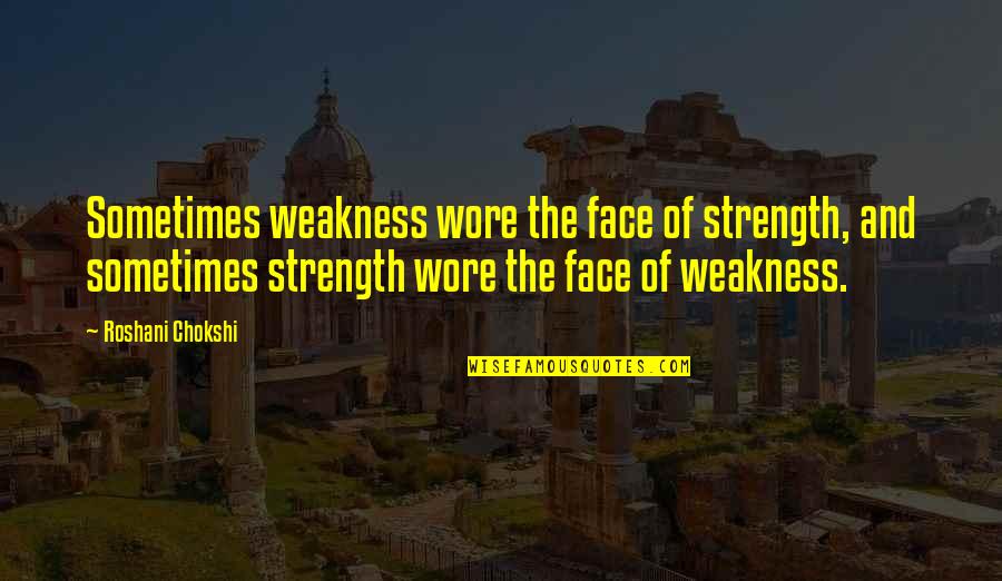 Lal Rang Quotes By Roshani Chokshi: Sometimes weakness wore the face of strength, and Lal Rang Quotes By Roshani Chokshi: Sometimes weakness wore the face of strength, and
