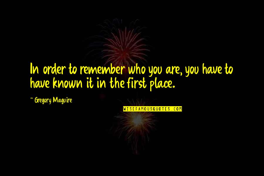 Lala Ytera Quotes By Gregory Maguire: In order to remember who you are, you