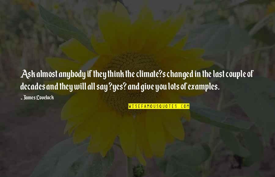 Lalach Quotes By James Lovelock: Ask almost anybody if they think the climate?s