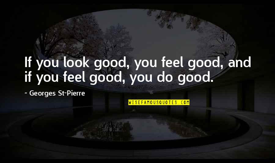 Lalada Tempat Quotes By Georges St-Pierre: If you look good, you feel good, and Lalada Tempat Quotes By Georges St-Pierre: If you look good, you feel good, and