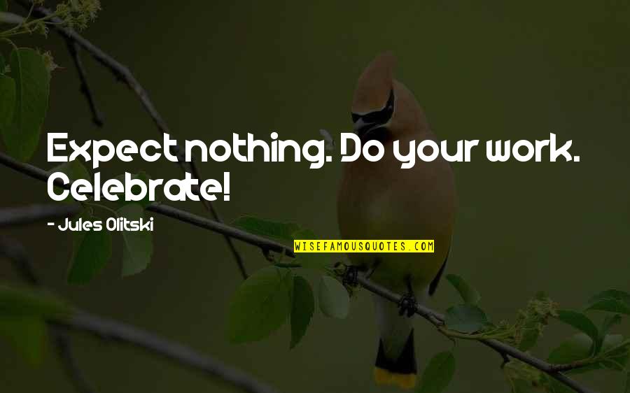 Lalah Hathaway Quotes By Jules Olitski: Expect nothing. Do your work. Celebrate!