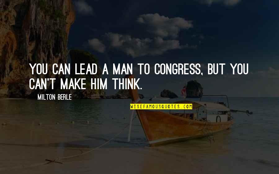 Lalah Hathaway Quotes By Milton Berle: You can lead a man to Congress, but