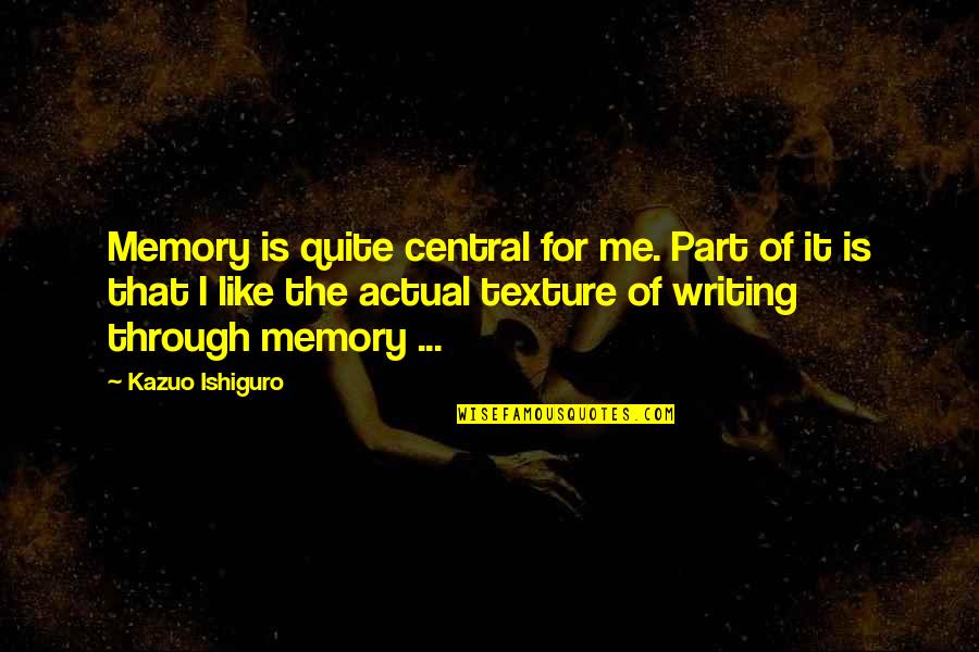 Lalah Sune Quotes By Kazuo Ishiguro: Memory is quite central for me. Part of