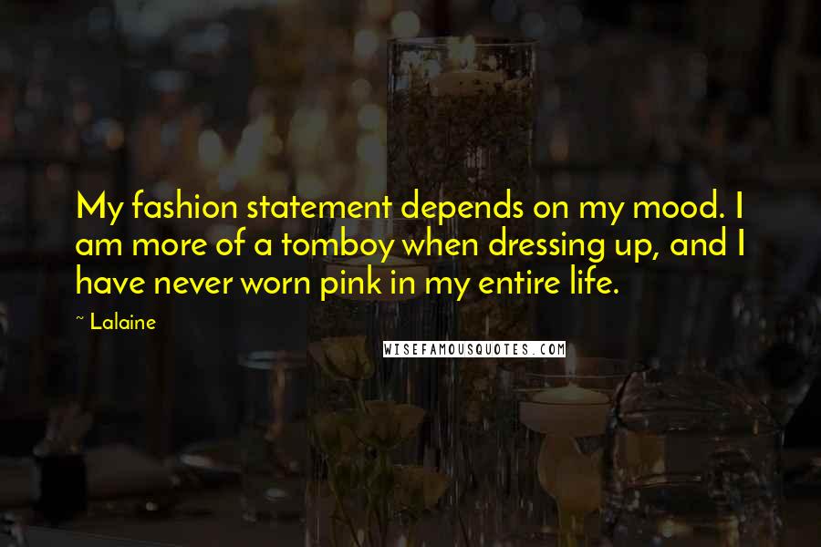 Lalaine quotes: My fashion statement depends on my mood. I am more of a tomboy when dressing up, and I have never worn pink in my entire life.