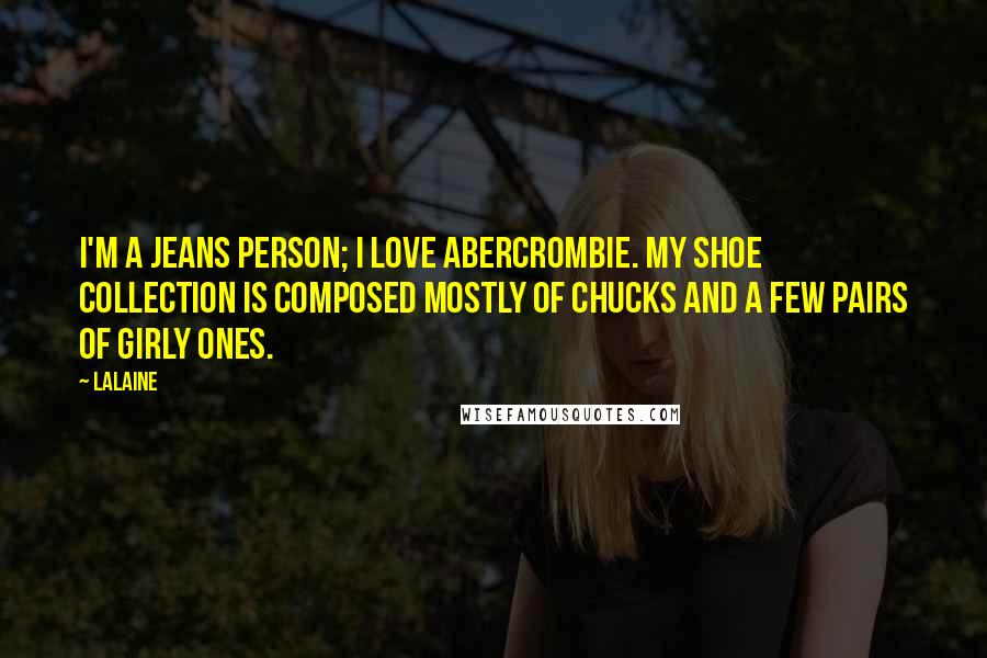 Lalaine quotes: I'm a jeans person; I love Abercrombie. My shoe collection is composed mostly of Chucks and a few pairs of girly ones.