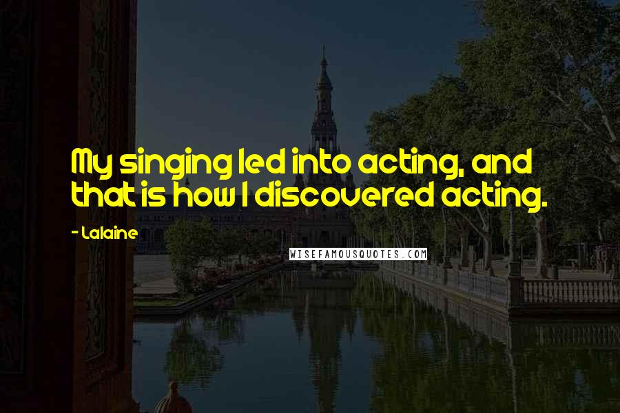 Lalaine quotes: My singing led into acting, and that is how I discovered acting.