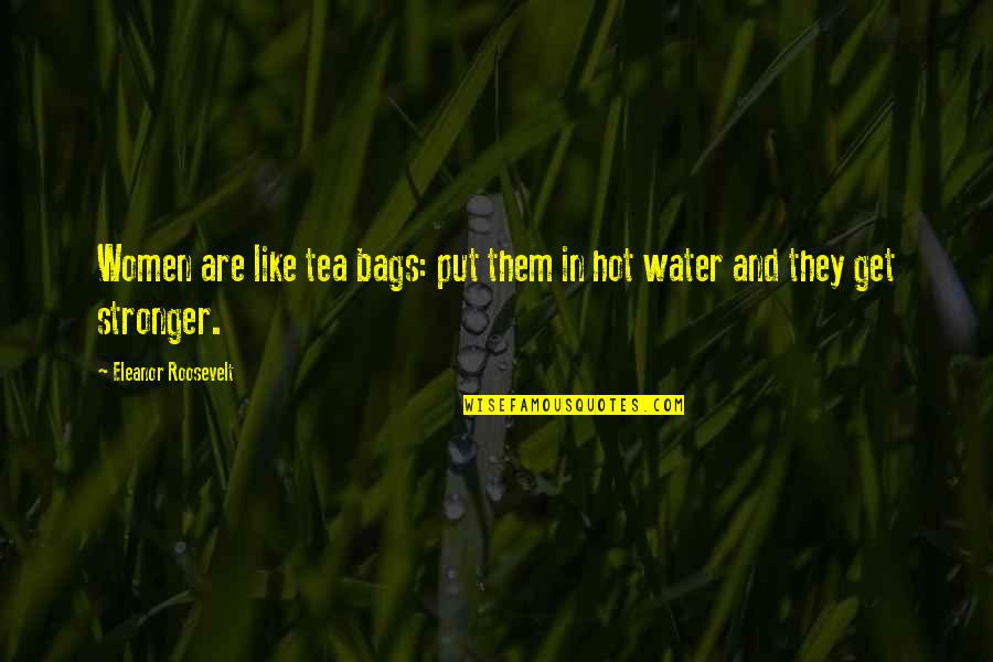 Lalake Quotes By Eleanor Roosevelt: Women are like tea bags: put them in