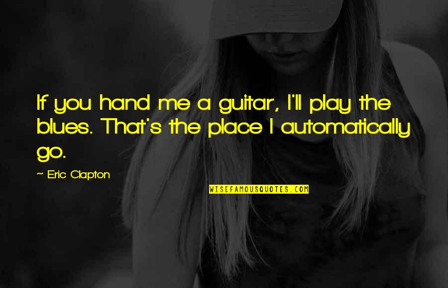 Lalakea Quotes By Eric Clapton: If you hand me a guitar, I'll play
