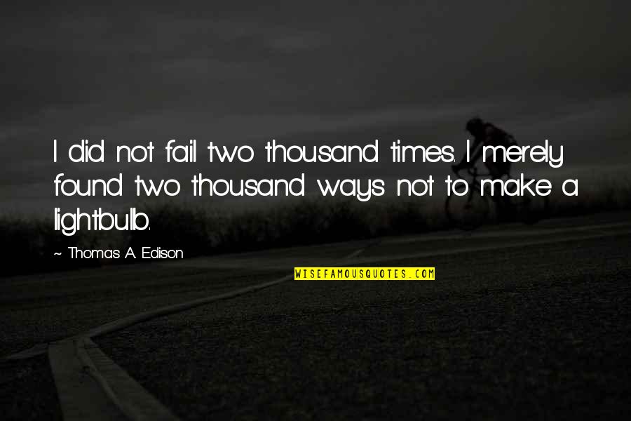 Lalakea Quotes By Thomas A. Edison: I did not fail two thousand times. I