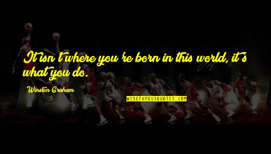 Lalakeng Butas Quotes By Winston Graham: It isn't where you're born in this world,