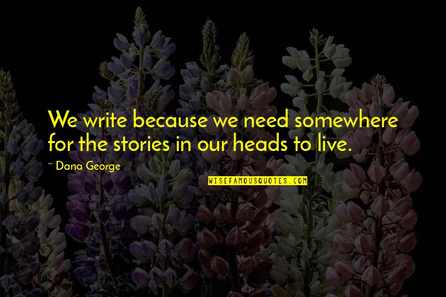 Lalaki Quotes By Dana George: We write because we need somewhere for the