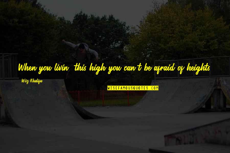 Lalaki Tagalog Quotes By Wiz Khalifa: When you livin' this high you can't be