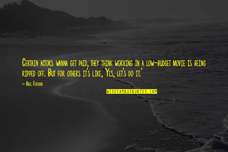 Lalaking Loyal Quotes By Abel Ferrara: Certain actors wanna get paid, they think working