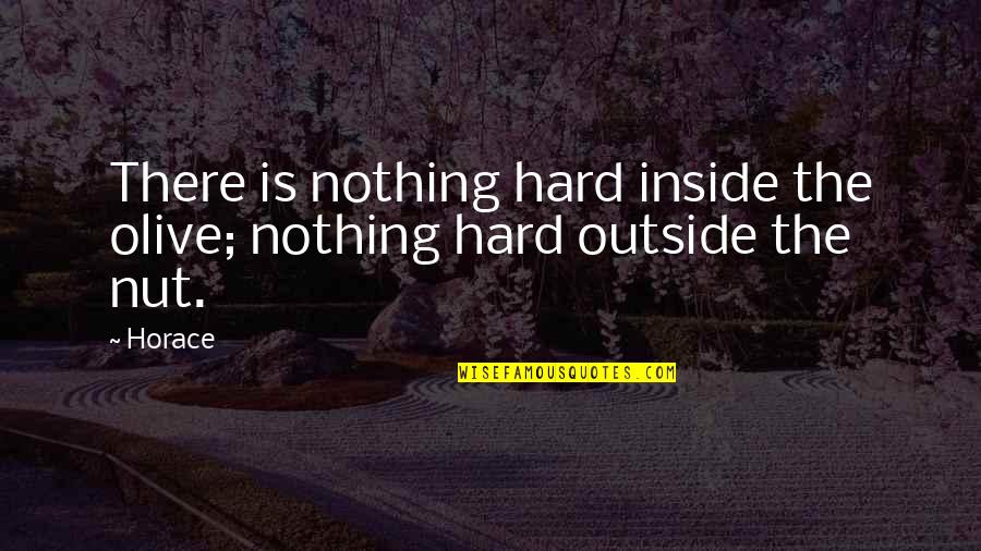 Lalaking Loyal Quotes By Horace: There is nothing hard inside the olive; nothing