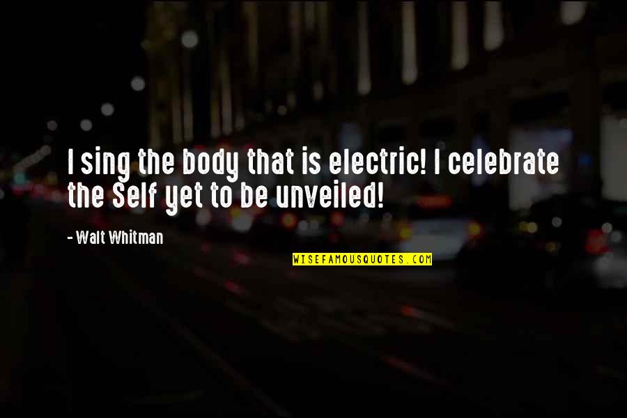 Lalaking Loyal Quotes By Walt Whitman: I sing the body that is electric! I