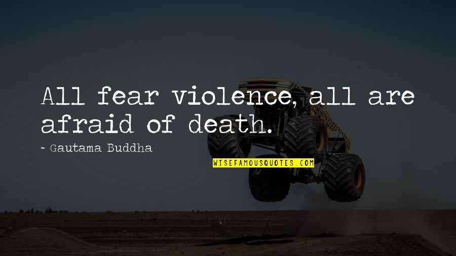 Lalaking Madaldal Quotes By Gautama Buddha: All fear violence, all are afraid of death.