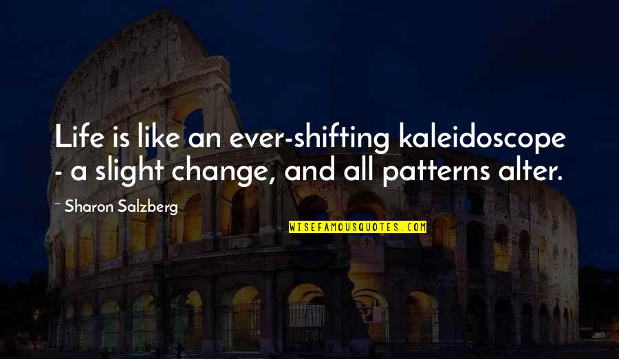 Lalaking Madaldal Quotes By Sharon Salzberg: Life is like an ever-shifting kaleidoscope - a