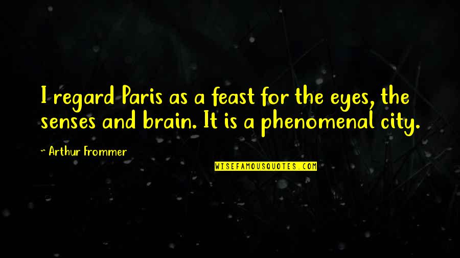 Lalaking Manhid Quotes By Arthur Frommer: I regard Paris as a feast for the