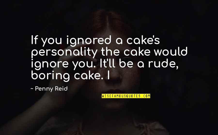 Lalaking Manloloko Quotes By Penny Reid: If you ignored a cake's personality the cake