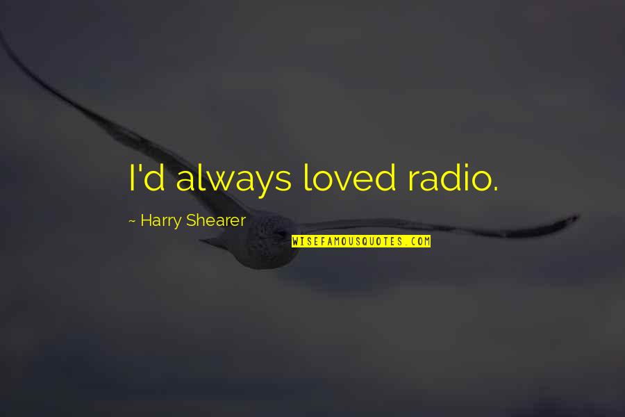 Lalaking May Malaking Quotes By Harry Shearer: I'd always loved radio. Lalaking May Malaking Quotes By Harry Shearer: I'd always loved radio.