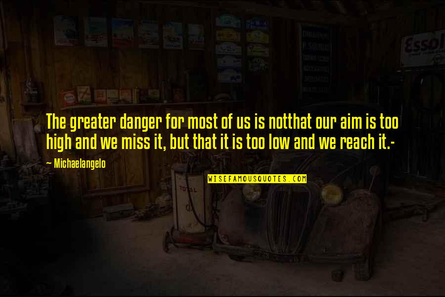 Lalaking Palaban Quotes By Michaelangelo: The greater danger for most of us is Lalaking Palaban Quotes By Michaelangelo: The greater danger for most of us is