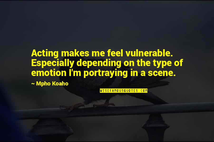 Lalaking Palaban Quotes By Mpho Koaho: Acting makes me feel vulnerable. Especially depending on Lalaking Palaban Quotes By Mpho Koaho: Acting makes me feel vulnerable. Especially depending on