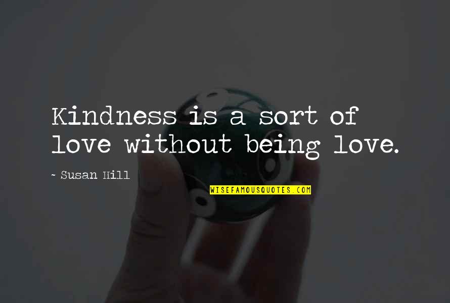 Lalaking Palaban Quotes By Susan Hill: Kindness is a sort of love without being Lalaking Palaban Quotes By Susan Hill: Kindness is a sort of love without being