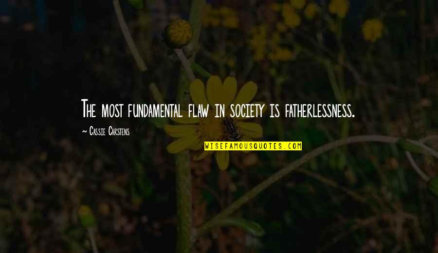 Lalaking Paminta Quotes By Cassie Carstens: The most fundamental flaw in society is fatherlessness.