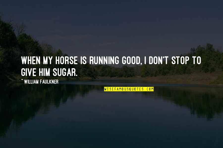Lalaking Paminta Quotes By William Faulkner: When my horse is running good, I don't