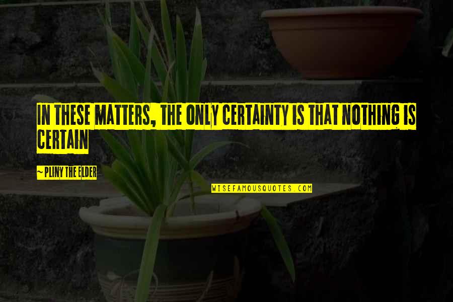 Lalaking Seryoso Quotes By Pliny The Elder: In these matters, the only certainty is that