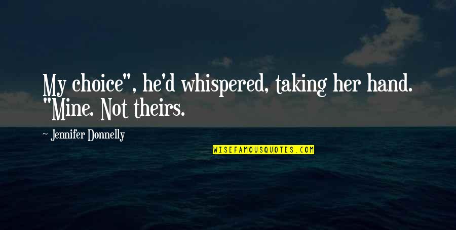 Lalaking Sinungaling Quotes By Jennifer Donnelly: My choice", he'd whispered, taking her hand. "Mine. Lalaking Sinungaling Quotes By Jennifer Donnelly: My choice", he'd whispered, taking her hand. "Mine.