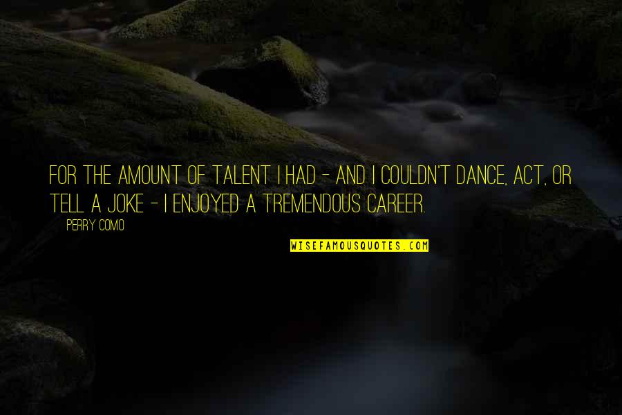 Lalaking Torpe Quotes By Perry Como: For the amount of talent I had -