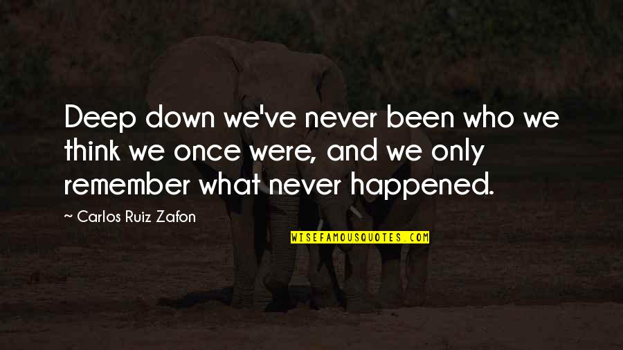 Lalaking Tsismosa Quotes By Carlos Ruiz Zafon: Deep down we've never been who we think Lalaking Tsismosa Quotes By Carlos Ruiz Zafon: Deep down we've never been who we think