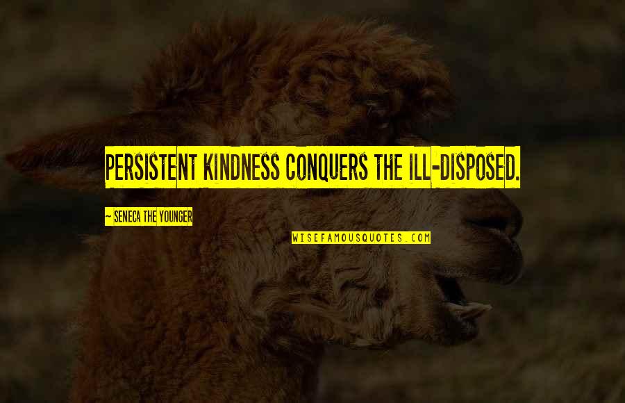 Lalaking Tsismosa Quotes By Seneca The Younger: Persistent kindness conquers the ill-disposed.