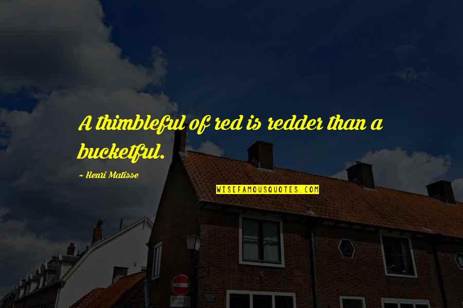 Lalala1 Hour Quotes By Henri Matisse: A thimbleful of red is redder than a Lalala1 Hour Quotes By Henri Matisse: A thimbleful of red is redder than a