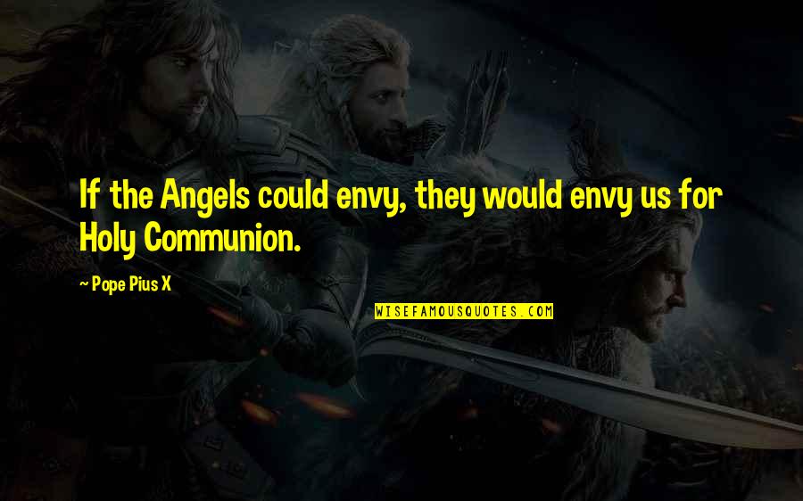 Lalala1 Hour Quotes By Pope Pius X: If the Angels could envy, they would envy