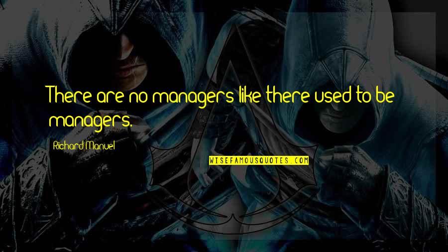 Lalalalalala Boom Sound Quotes By Richard Manuel: There are no managers like there used to