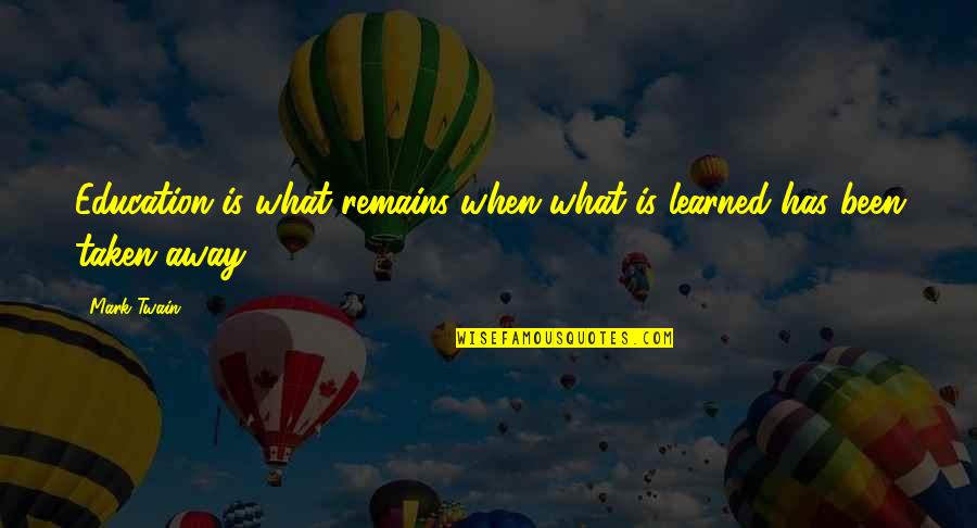 Lalama Ribeira Quotes By Mark Twain: Education is what remains when what is learned