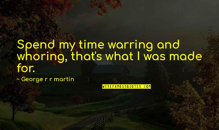 Lalamichmich Quotes By George R R Martin: Spend my time warring and whoring, that's what