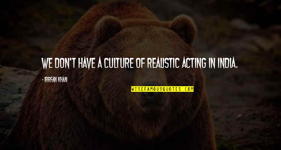 Lalan Fakir Quotes By Irrfan Khan: We don't have a culture of realistic acting Lalan Fakir Quotes By Irrfan Khan: We don't have a culture of realistic acting