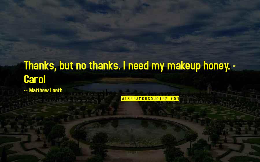 Lalan Fakir Quotes By Matthew Leeth: Thanks, but no thanks. I need my makeup Lalan Fakir Quotes By Matthew Leeth: Thanks, but no thanks. I need my makeup