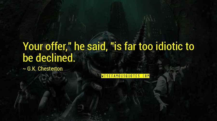 Lalandia In Denmark Quotes By G.K. Chesterton: Your offer," he said, "is far too idiotic Lalandia In Denmark Quotes By G.K. Chesterton: Your offer," he said, "is far too idiotic