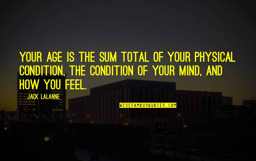 Lalanne Quotes By Jack LaLanne: Your age is the sum total of your