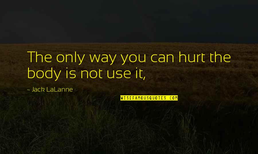 Lalanne Quotes By Jack LaLanne: The only way you can hurt the body