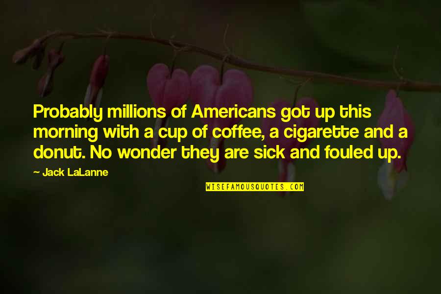 Lalanne Quotes By Jack LaLanne: Probably millions of Americans got up this morning Lalanne Quotes By Jack LaLanne: Probably millions of Americans got up this morning