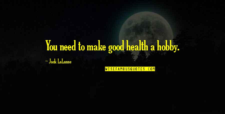 Lalanne Quotes By Jack LaLanne: You need to make good health a hobby.