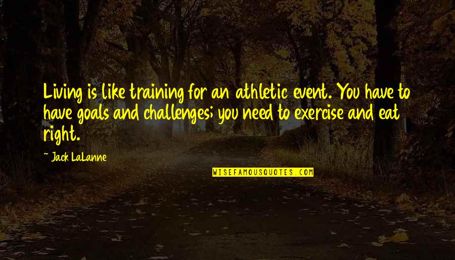 Lalanne Quotes By Jack LaLanne: Living is like training for an athletic event.