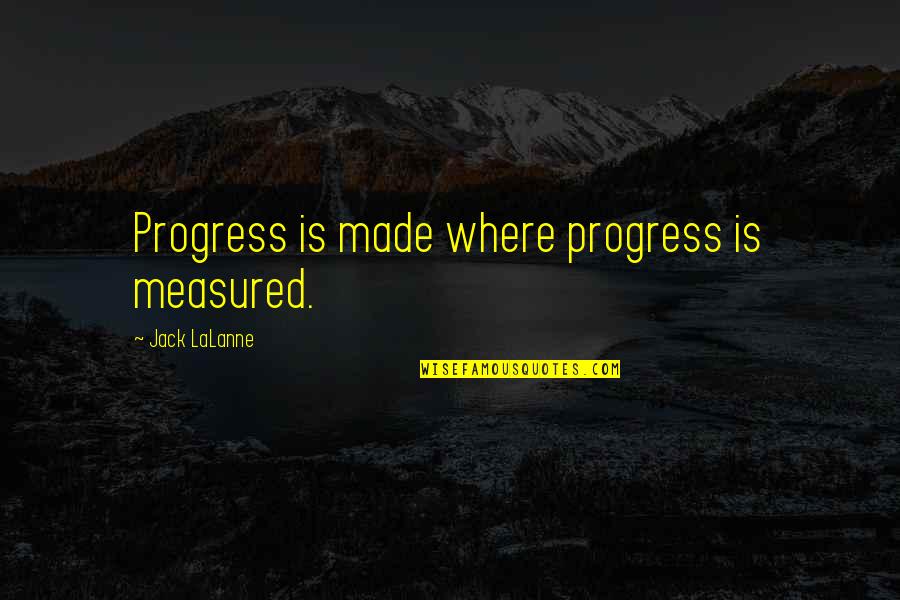 Lalanne Quotes By Jack LaLanne: Progress is made where progress is measured.