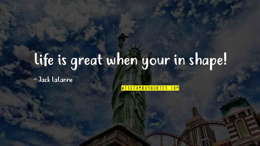 Lalanne Quotes By Jack LaLanne: Life is great when your in shape!